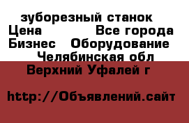 525 зуборезный станок › Цена ­ 1 000 - Все города Бизнес » Оборудование   . Челябинская обл.,Верхний Уфалей г.